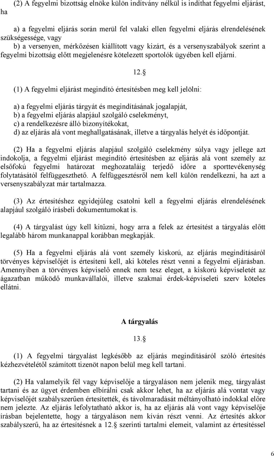 (1) A fegyelmi eljárást megindító értesítésben meg kell jelölni: a) a fegyelmi eljárás tárgyát és megindításának jogalapját, b) a fegyelmi eljárás alapjául szolgáló cselekményt, c) a rendelkezésre