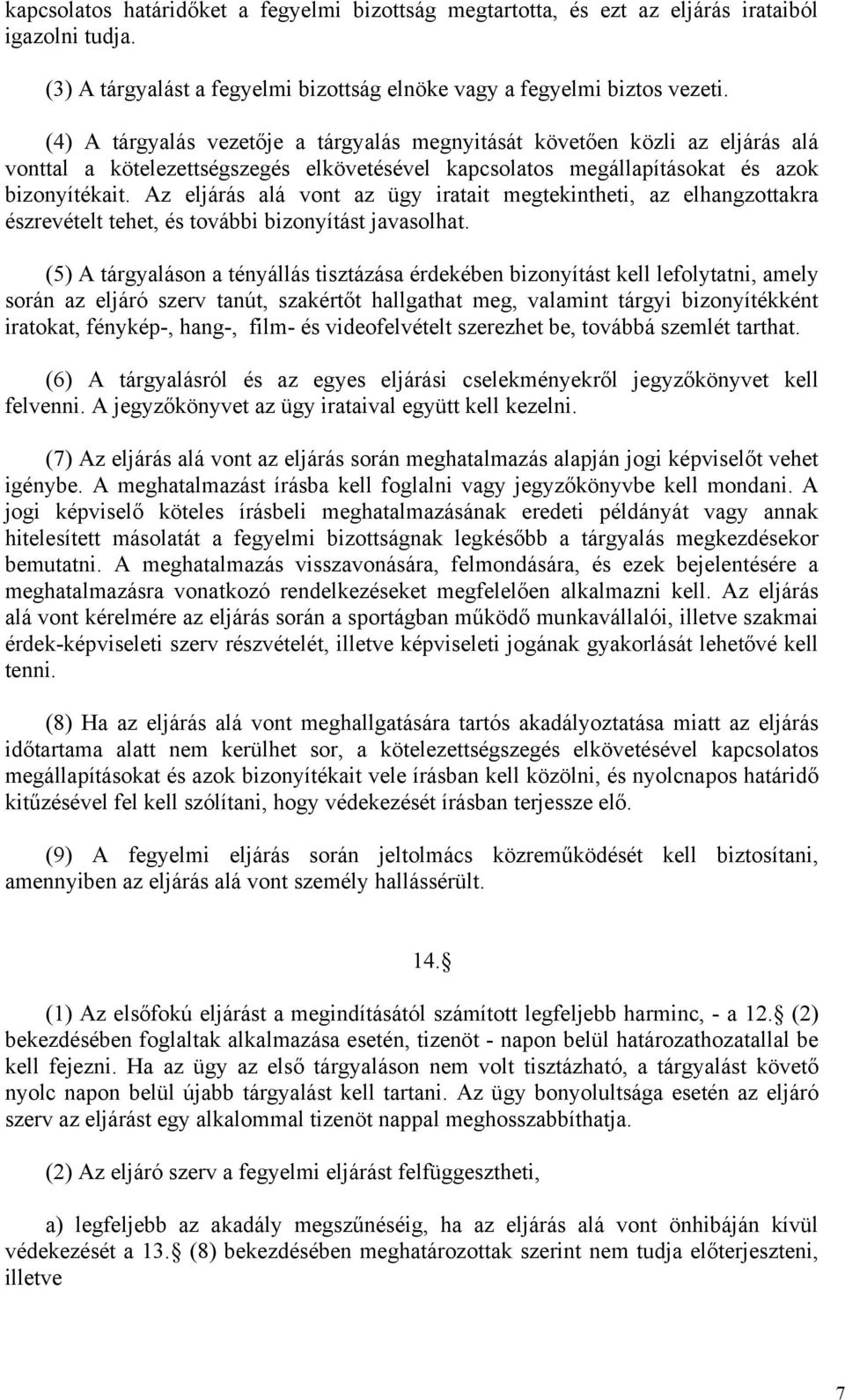 Az eljárás alá vont az ügy iratait megtekintheti, az elhangzottakra észrevételt tehet, és további bizonyítást javasolhat.