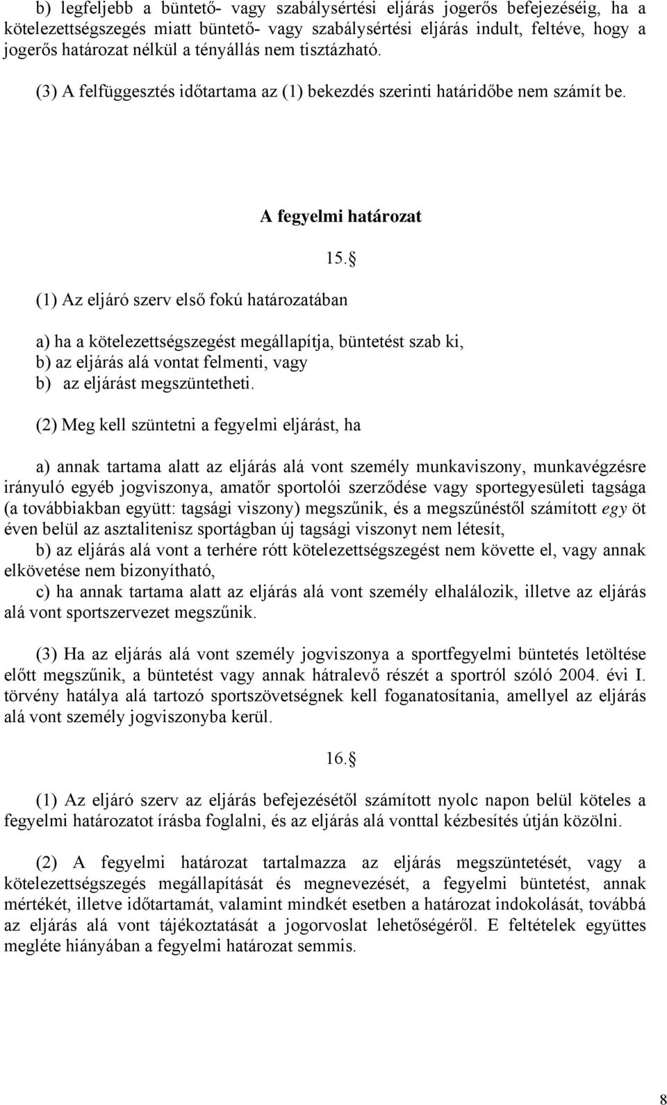 (1) Az eljáró szerv első fokú határozatában a) ha a kötelezettségszegést megállapítja, büntetést szab ki, b) az eljárás alá vontat felmenti, vagy b) az eljárást megszüntetheti.