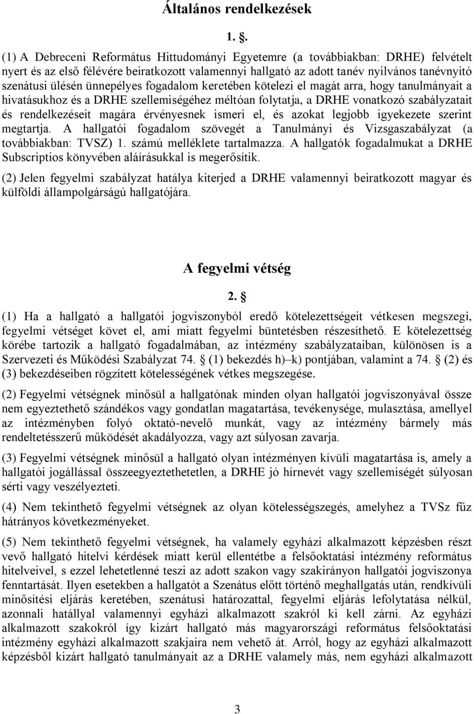 ünnepélyes fogadalom keretében kötelezi el magát arra, hogy tanulmányait a hivatásukhoz és a DRHE szellemiségéhez méltóan folytatja, a DRHE vonatkozó szabályzatait és rendelkezéseit magára