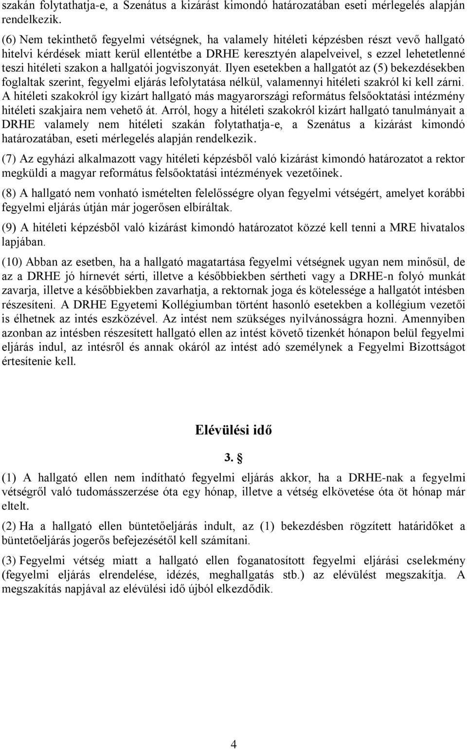 szakon a hallgatói jogviszonyát. Ilyen esetekben a hallgatót az (5) bekezdésekben foglaltak szerint, fegyelmi eljárás lefolytatása nélkül, valamennyi hitéleti szakról ki kell zárni.