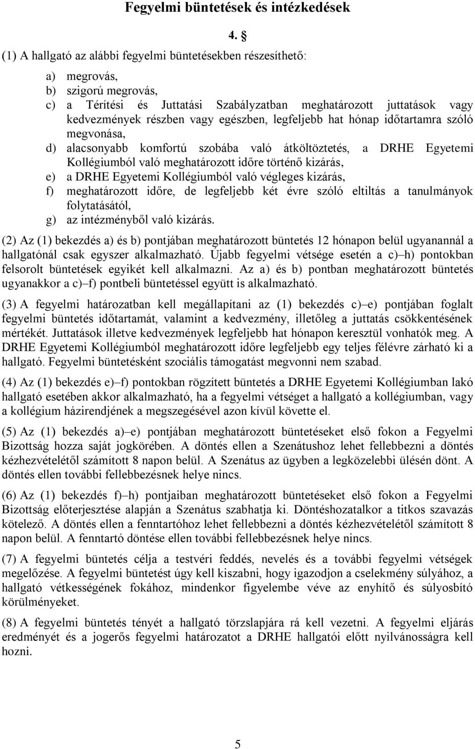 egészben, legfeljebb hat hónap időtartamra szóló megvonása, d) alacsonyabb komfortú szobába való átköltöztetés, a DRHE Egyetemi Kollégiumból való meghatározott időre történő kizárás, e) a DRHE