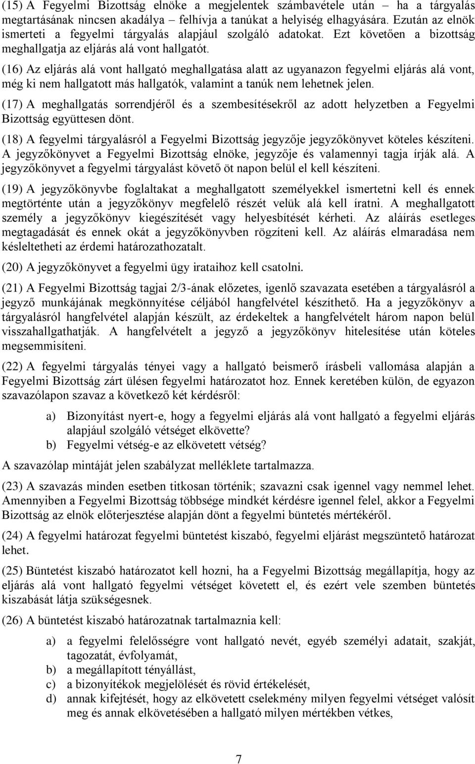 (16) Az eljárás alá vont hallgató meghallgatása alatt az ugyanazon fegyelmi eljárás alá vont, még ki nem hallgatott más hallgatók, valamint a tanúk nem lehetnek jelen.