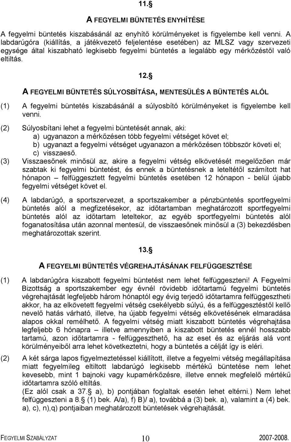 A FEGYELMI BÜNTETÉS SÚLYOSBÍTÁSA, MENTESÜLÉS A BÜNTETÉS ALÓL (1) A fegyelmi büntetés kiszabásánál a súlyosbító körülményeket is figyelembe kell venni.