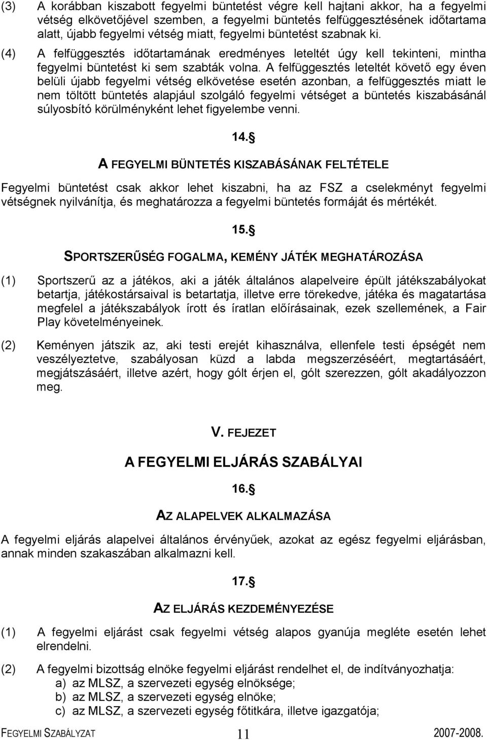 A felfüggesztés leteltét követő egy éven belüli újabb fegyelmi vétség elkövetése esetén azonban, a felfüggesztés miatt le nem töltött büntetés alapjául szolgáló fegyelmi vétséget a büntetés