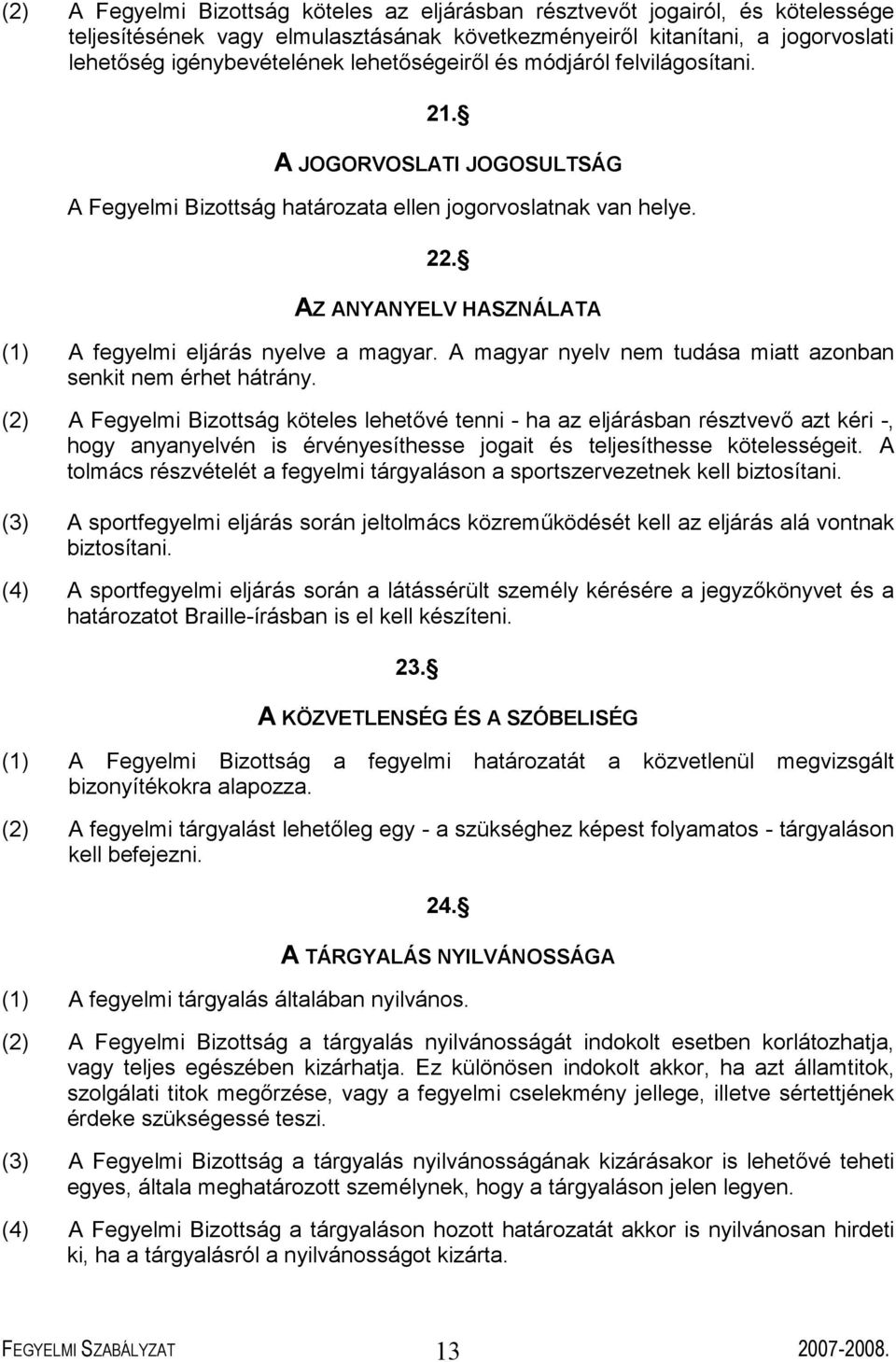 AZ ANYANYELV HASZNÁLATA (1) A fegyelmi eljárás nyelve a magyar. A magyar nyelv nem tudása miatt azonban senkit nem érhet hátrány.