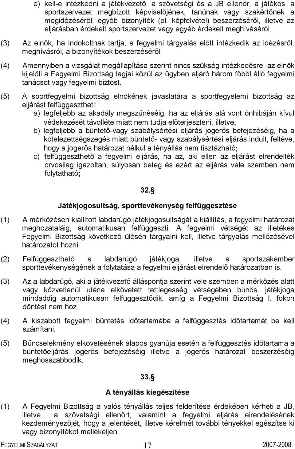 (3) Az elnök, ha indokoltnak tartja, a fegyelmi tárgyalás előtt intézkedik az idézésről, meghívásról, a bizonyítékok beszerzéséről.