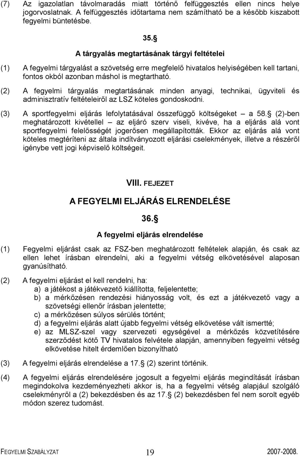 (2) A fegyelmi tárgyalás megtartásának minden anyagi, technikai, ügyviteli és adminisztratív feltételeiről az LSZ köteles gondoskodni.