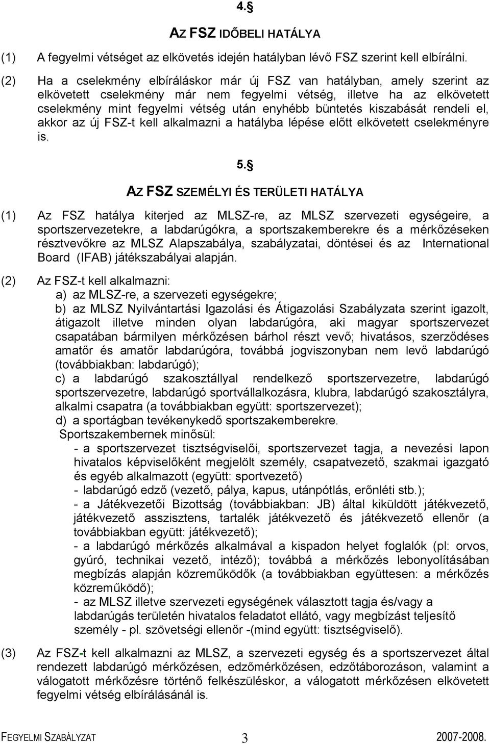 büntetés kiszabását rendeli el, akkor az új FSZ-t kell alkalmazni a hatályba lépése előtt elkövetett cselekményre is. 5.