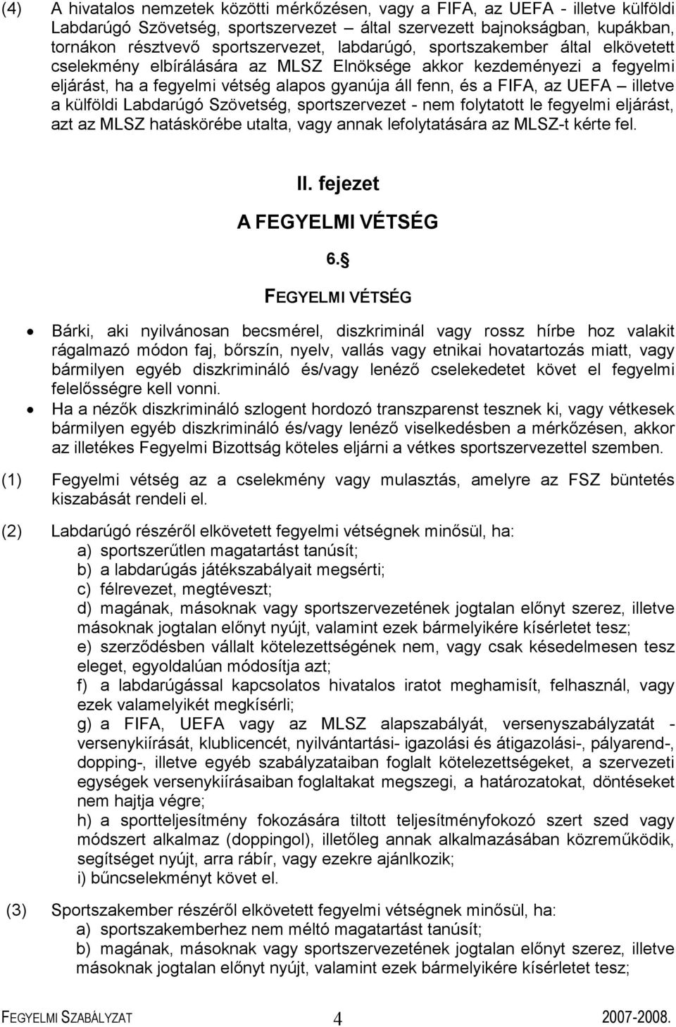 külföldi Labdarúgó Szövetség, sportszervezet - nem folytatott le fegyelmi eljárást, azt az MLSZ hatáskörébe utalta, vagy annak lefolytatására az MLSZ-t kérte fel. II. fejezet A FEGYELMI VÉTSÉG 6.