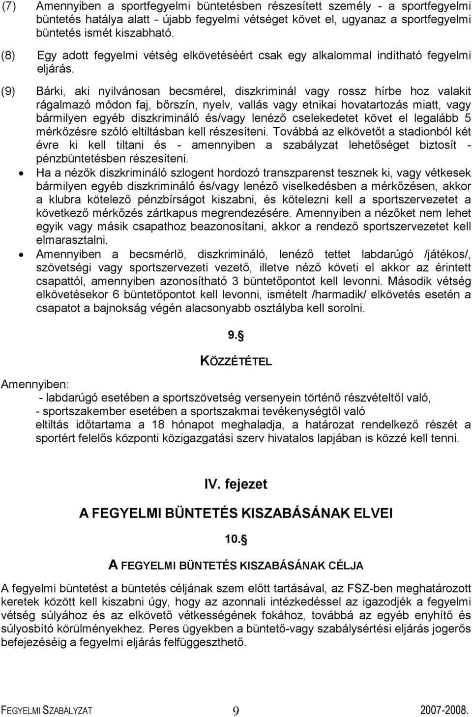 (9) Bárki, aki nyilvánosan becsmérel, diszkriminál vagy rossz hírbe hoz valakit rágalmazó módon faj, bőrszín, nyelv, vallás vagy etnikai hovatartozás miatt, vagy bármilyen egyéb diszkrimináló és/vagy