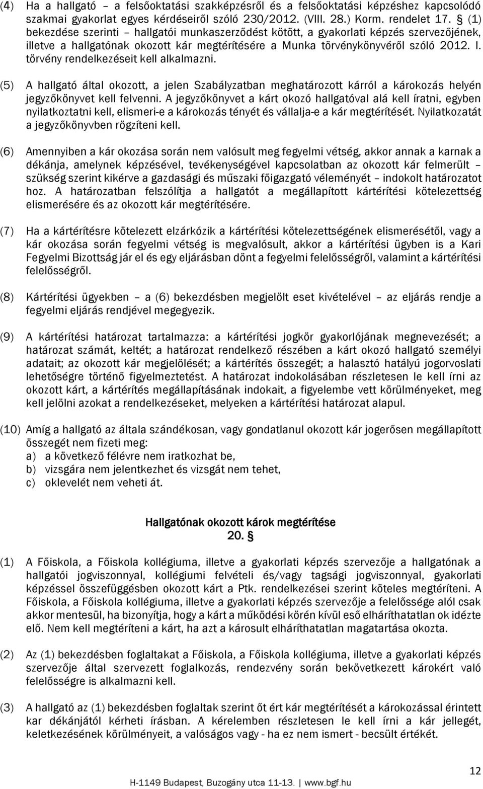 törvény rendelkezéseit kell alkalmazni. (5) A hallgató által okozott, a jelen Szabályzatban meghatározott kárról a károkozás helyén jegyzőkönyvet kell felvenni.