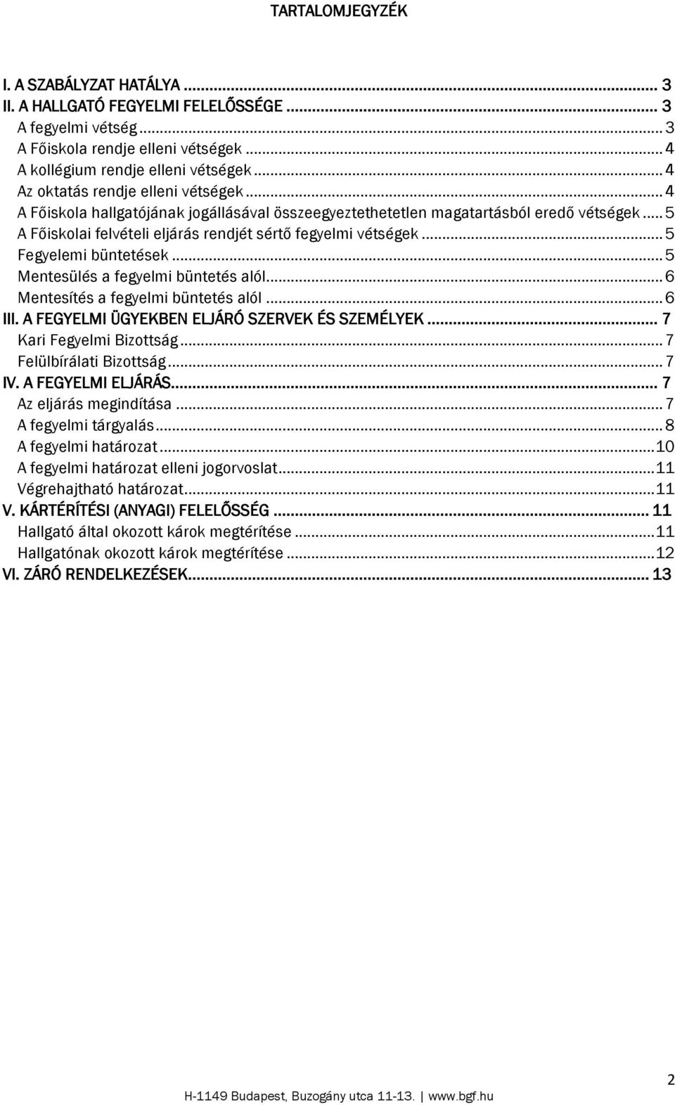 .. 5 Fegyelemi büntetések... 5 Mentesülés a fegyelmi büntetés alól... 6 Mentesítés a fegyelmi büntetés alól... 6 III. A FEGYELMI ÜGYEKBEN ELJÁRÓ SZERVEK ÉS SZEMÉLYEK... 7 Kari Fegyelmi Bizottság.