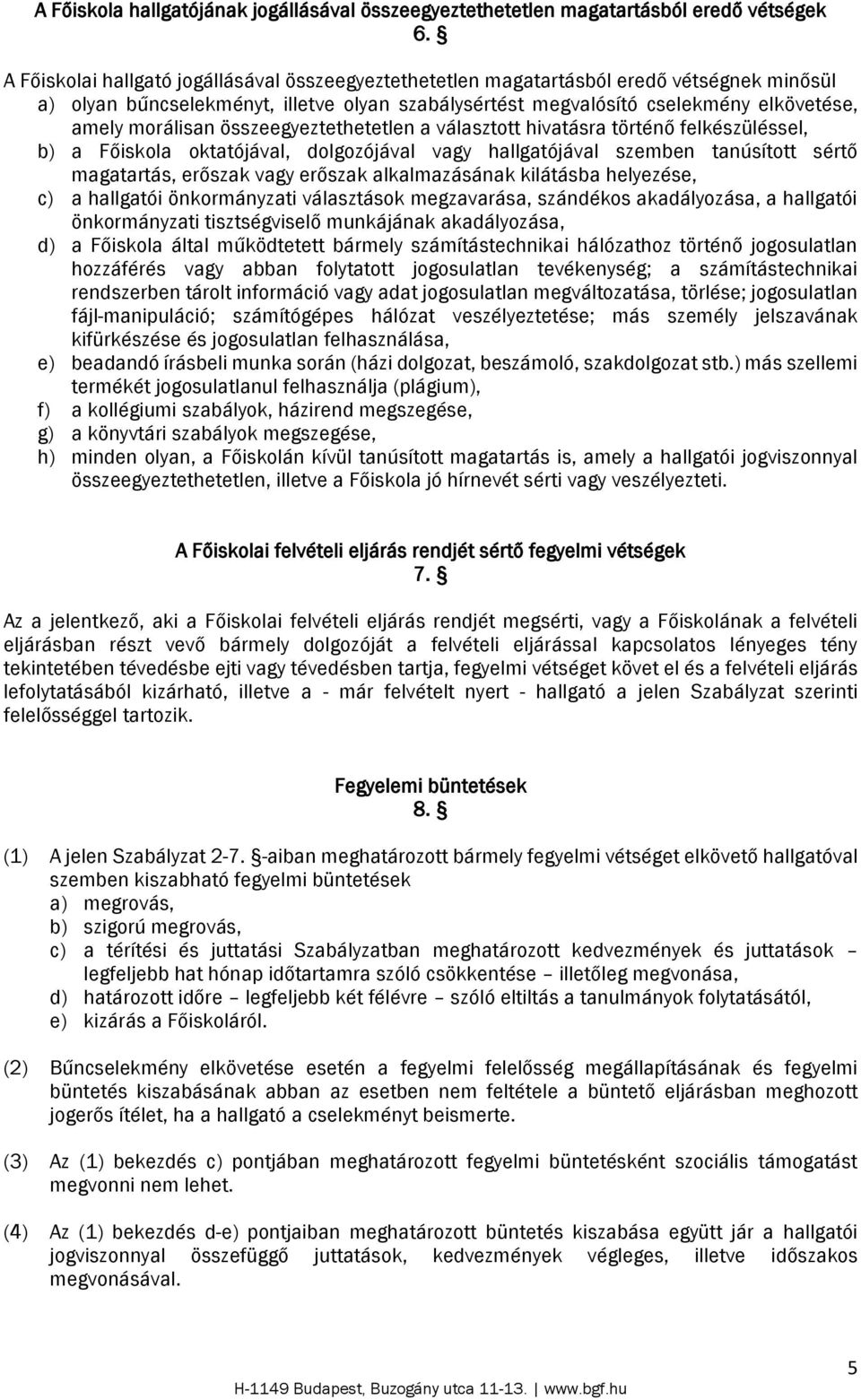 összeegyeztethetetlen a választott hivatásra történő felkészüléssel, b) a Főiskola oktatójával, dolgozójával vagy hallgatójával szemben tanúsított sértő magatartás, erőszak vagy erőszak