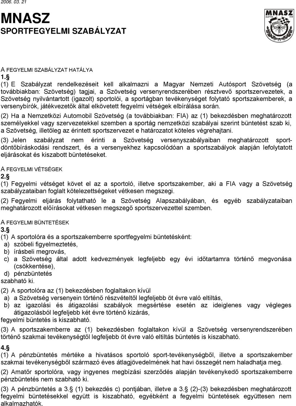 nyilvántartott (igazolt) sportolói, a sportágban tevékenységet folytató sportszakemberek, a versenybírók, játékvezetők által elkövetett fegyelmi vétségek elbírálása során.