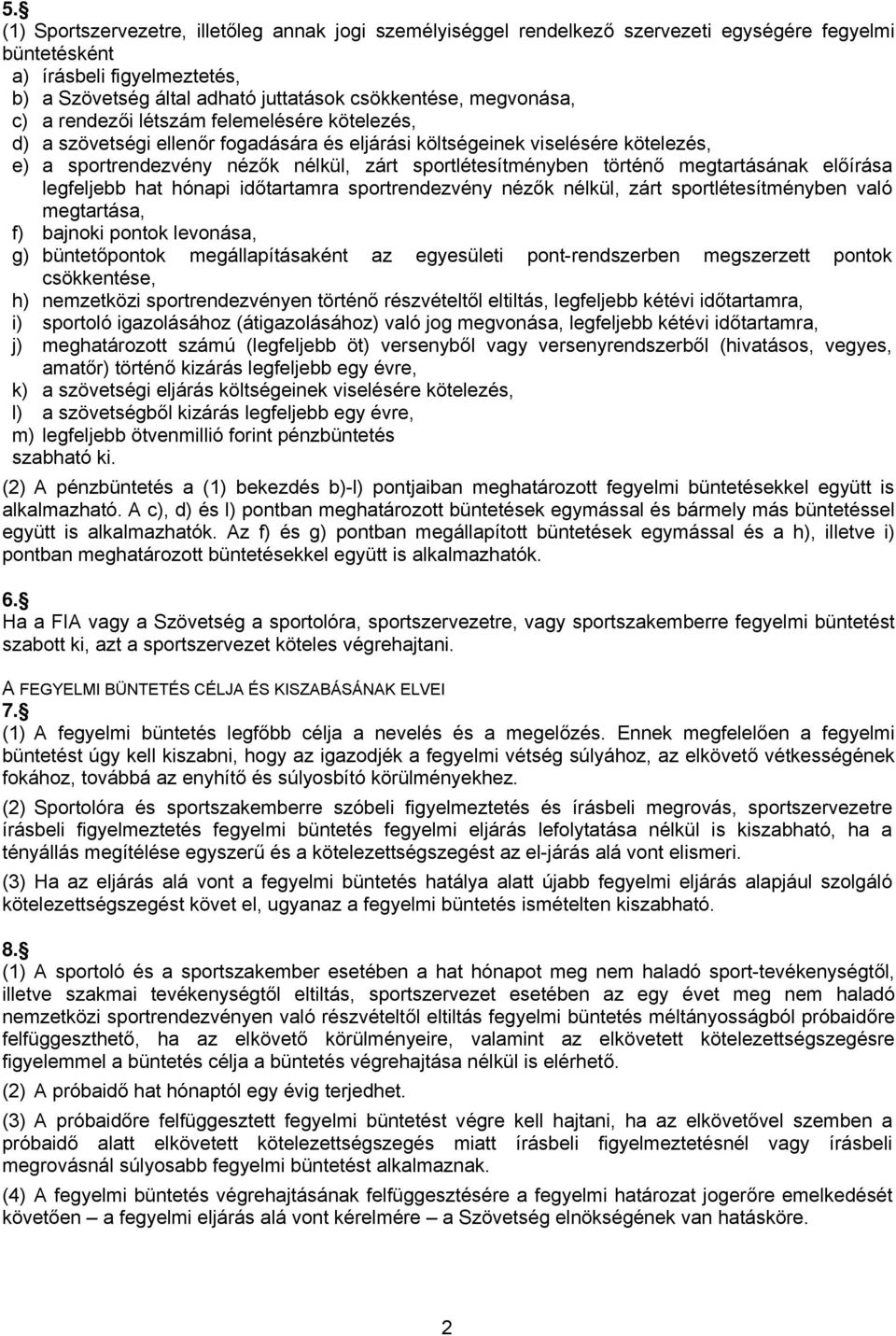 történő megtartásának előírása legfeljebb hat hónapi időtartamra sportrendezvény nézők nélkül, zárt sportlétesítményben való megtartása, f) bajnoki pontok levonása, g) büntetőpontok megállapításaként