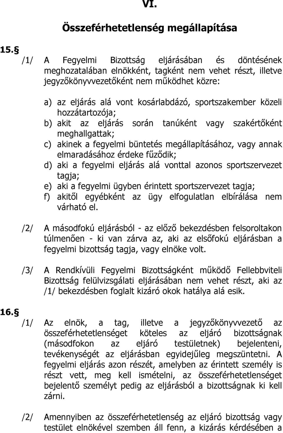 sportszakember közeli hozzátartozója; b) akit az eljárás során tanúként vagy szakértőként meghallgattak; c) akinek a fegyelmi büntetés megállapításához, vagy annak elmaradásához érdeke fűződik; d)