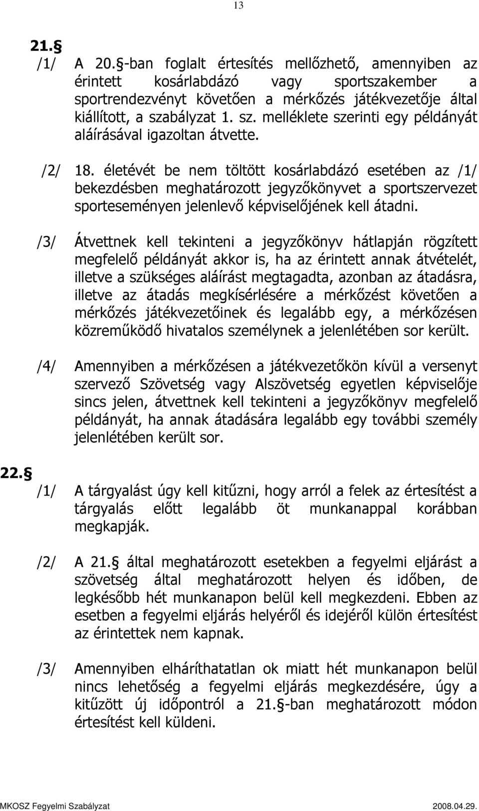 életévét be nem töltött kosárlabdázó esetében az /1/ bekezdésben meghatározott jegyzőkönyvet a sportszervezet sporteseményen jelenlevő képviselőjének kell átadni.