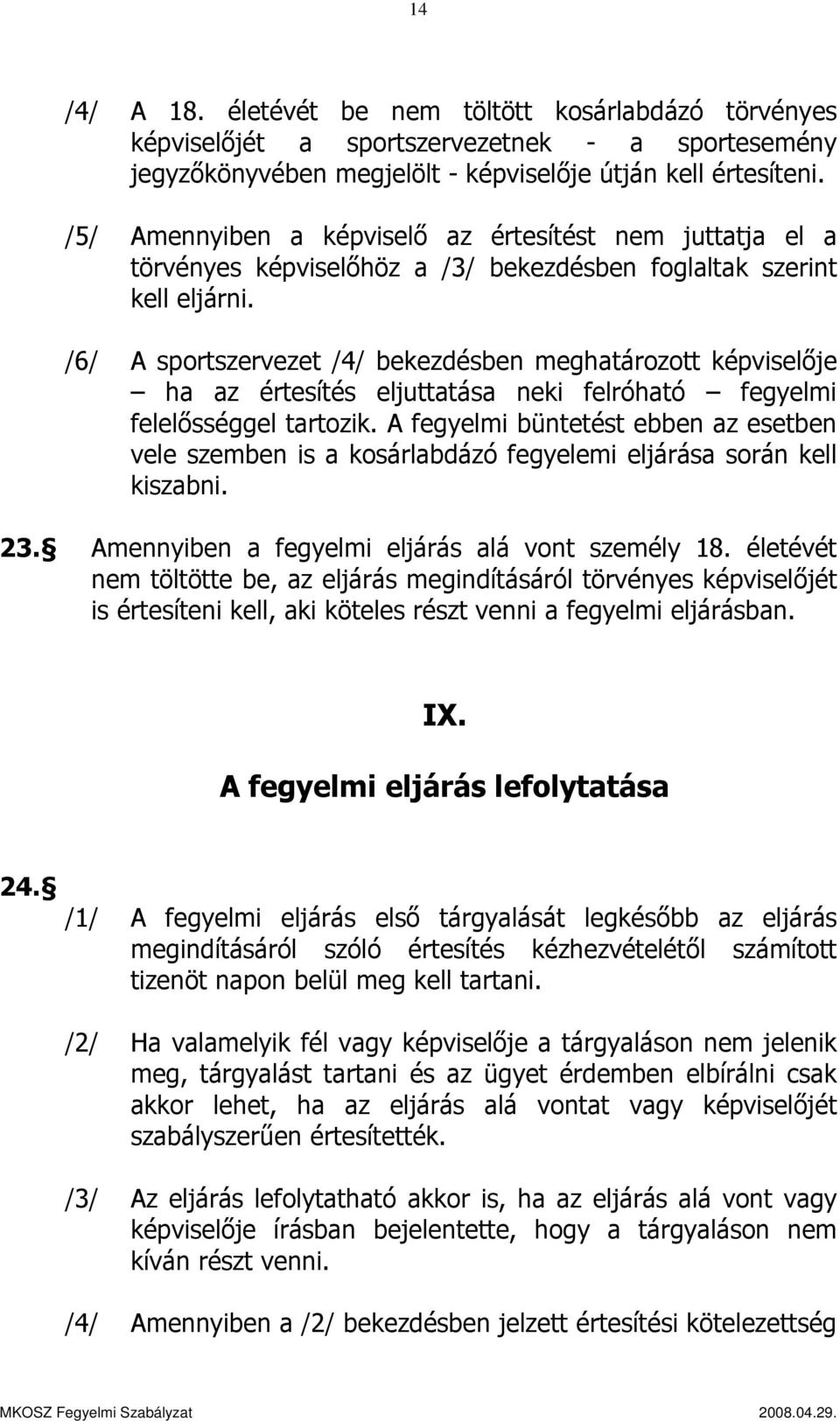 /6/ A sportszervezet /4/ bekezdésben meghatározott képviselője ha az értesítés eljuttatása neki felróható fegyelmi felelősséggel tartozik.