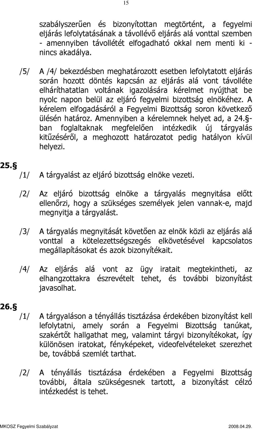 az eljáró fegyelmi bizottság elnökéhez. A kérelem elfogadásáról a Fegyelmi Bizottság soron következő ülésén határoz. Amennyiben a kérelemnek helyet ad, a 24.