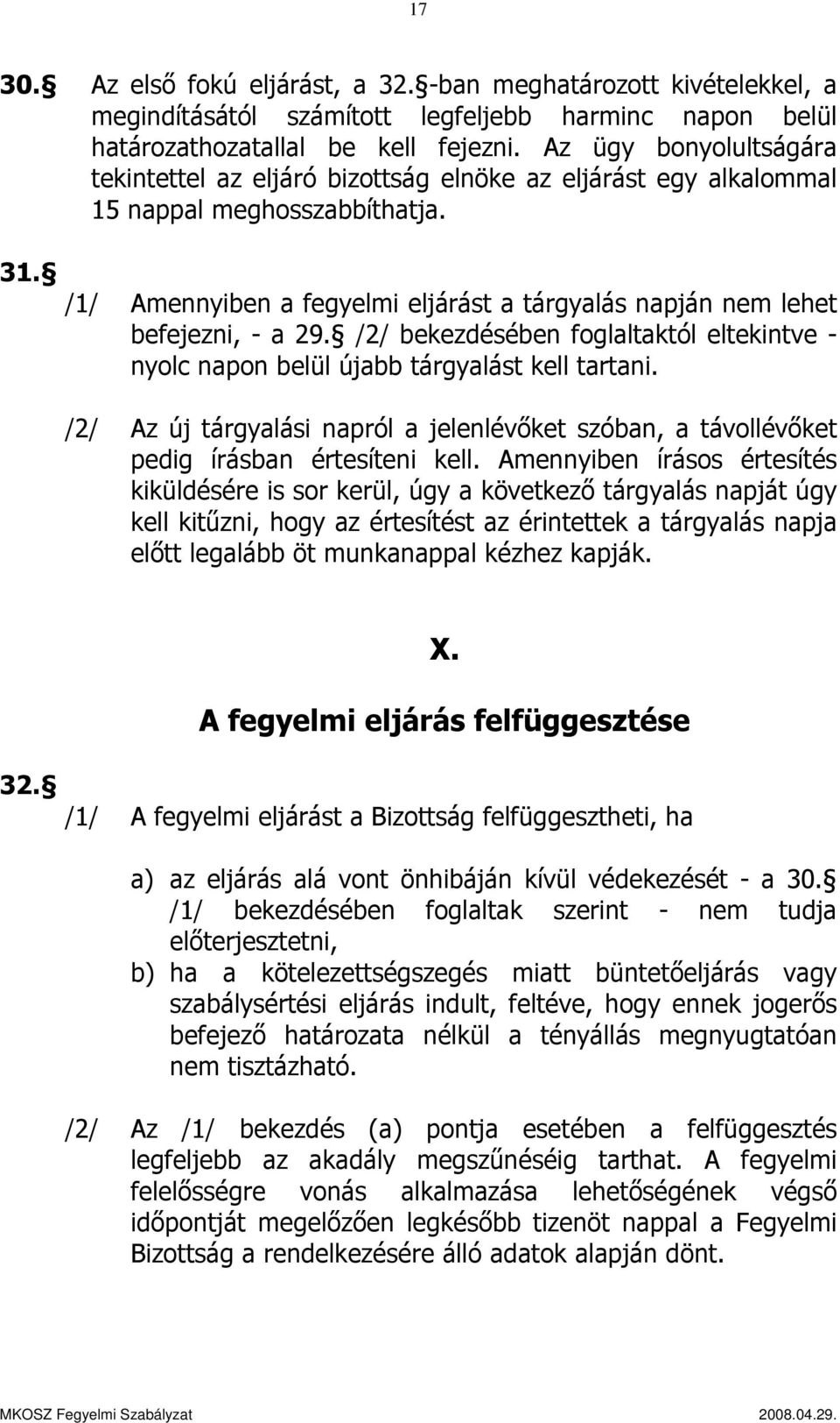 /1/ Amennyiben a fegyelmi eljárást a tárgyalás napján nem lehet befejezni, - a 29. /2/ bekezdésében foglaltaktól eltekintve - nyolc napon belül újabb tárgyalást kell tartani.