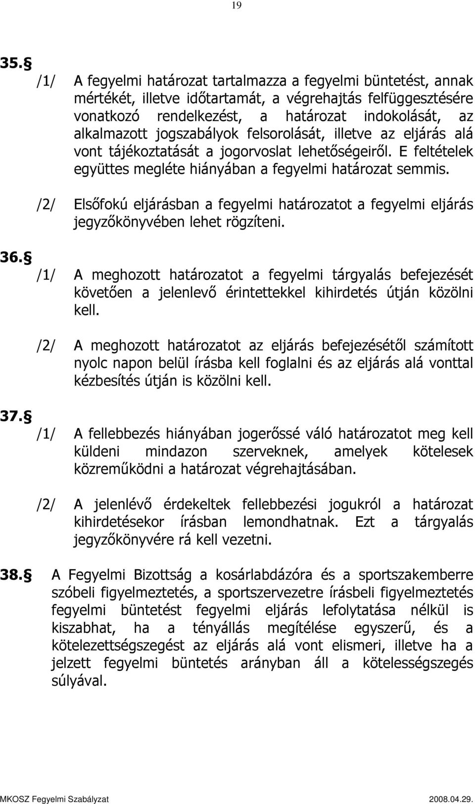 jogszabályok felsorolását, illetve az eljárás alá vont tájékoztatását a jogorvoslat lehetőségeiről. E feltételek együttes megléte hiányában a fegyelmi határozat semmis.