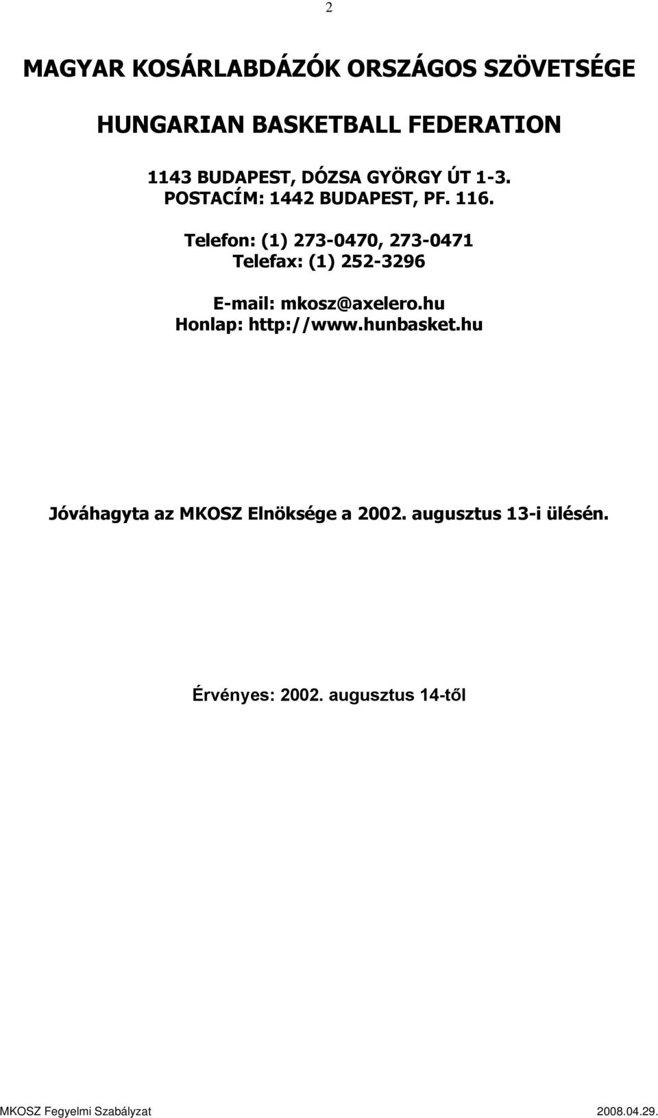 Telefon: (1) 273-0470, 273-0471 Telefax: (1) 252-3296 E-mail: mkosz@axelero.