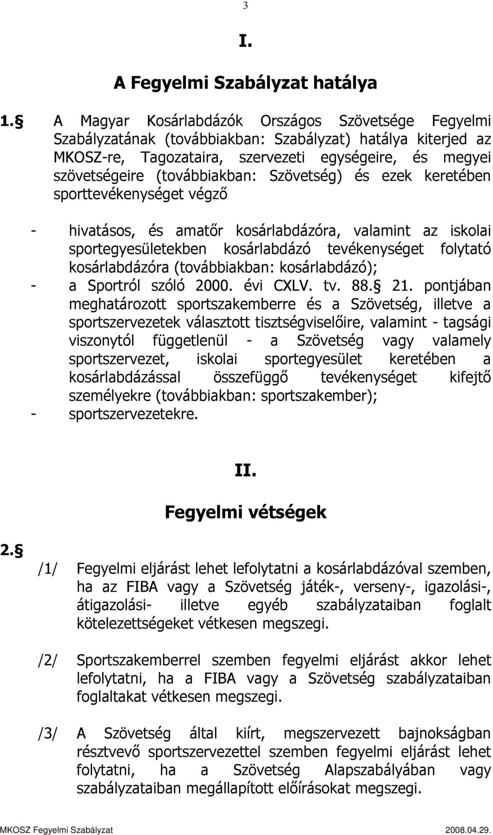 Szövetség) és ezek keretében sporttevékenységet végző - hivatásos, és amatőr kosárlabdázóra, valamint az iskolai sportegyesületekben kosárlabdázó tevékenységet folytató kosárlabdázóra (továbbiakban: