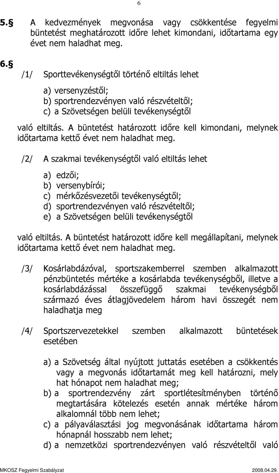 A büntetést határozott időre kell kimondani, melynek időtartama kettő évet nem haladhat meg.