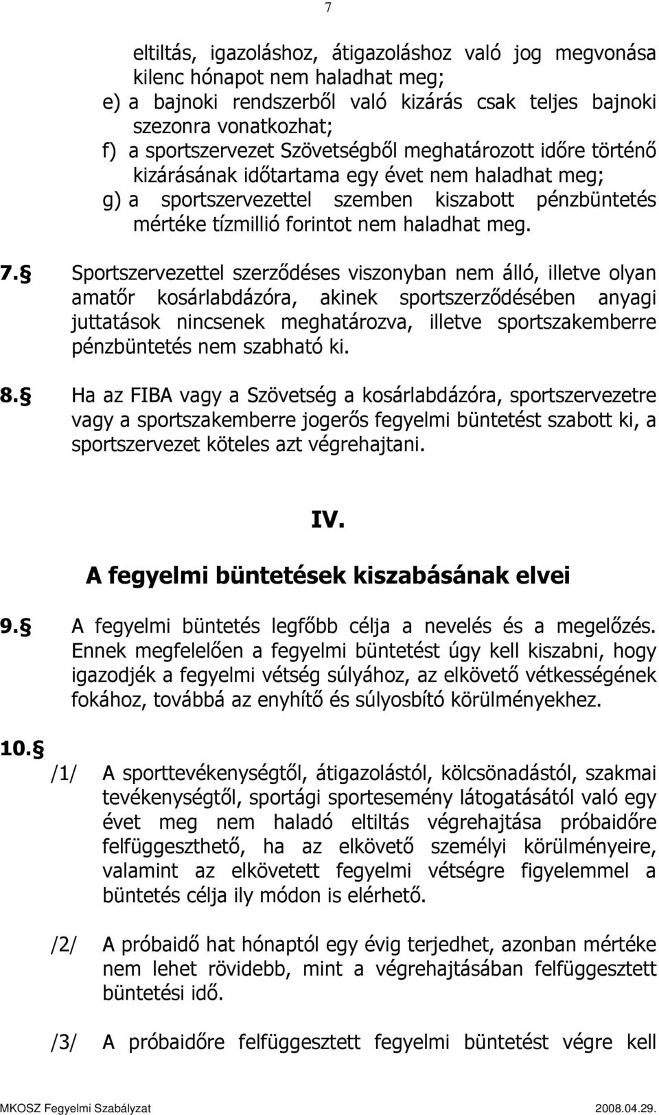 Sportszervezettel szerződéses viszonyban nem álló, illetve olyan amatőr kosárlabdázóra, akinek sportszerződésében anyagi juttatások nincsenek meghatározva, illetve sportszakemberre pénzbüntetés nem