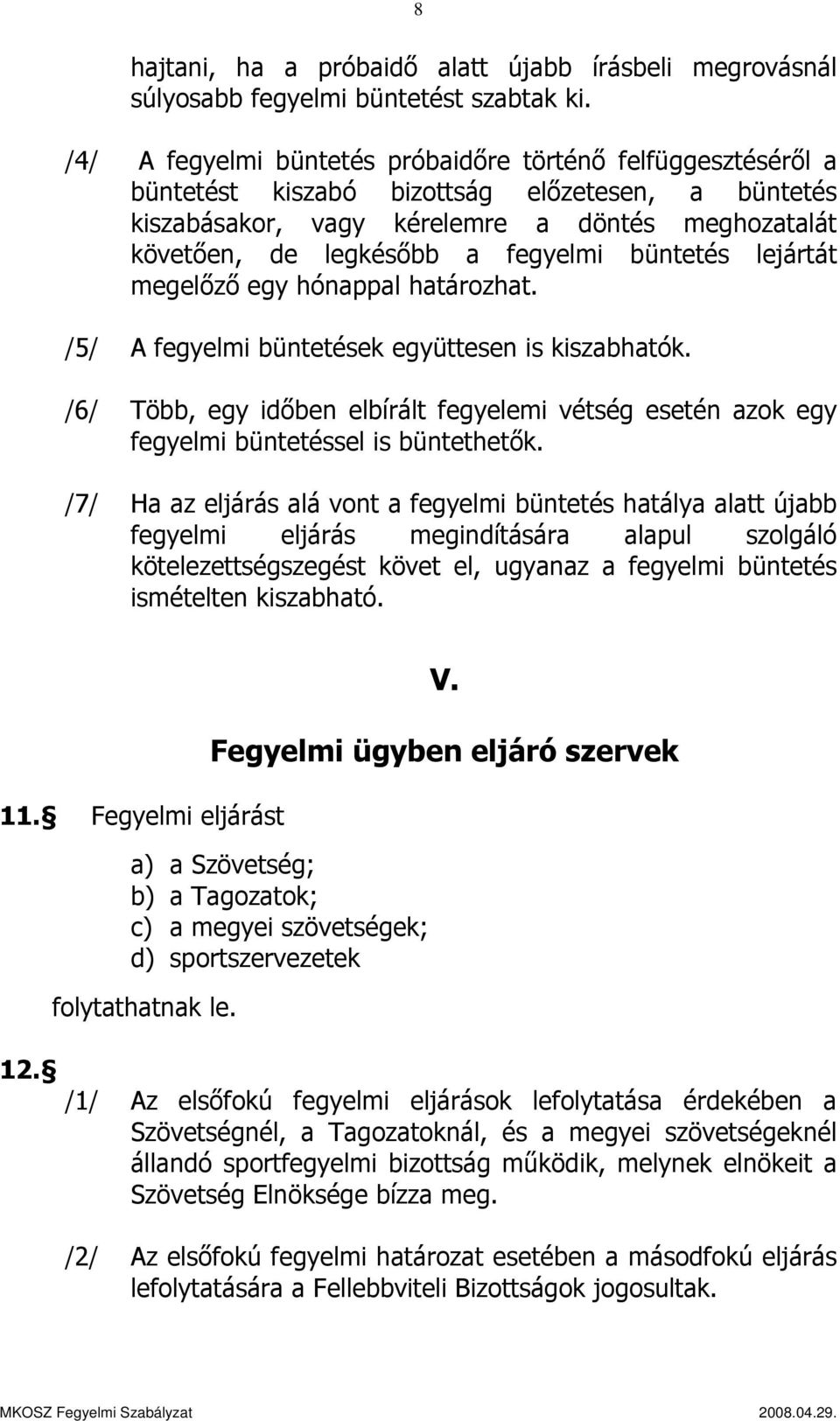 büntetés lejártát megelőző egy hónappal határozhat. /5/ A fegyelmi büntetések együttesen is kiszabhatók.