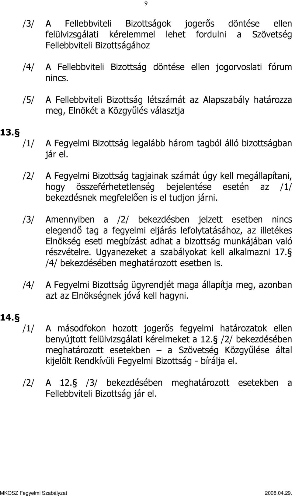 /2/ A Fegyelmi Bizottság tagjainak számát úgy kell megállapítani, hogy összeférhetetlenség bejelentése esetén az /1/ bekezdésnek megfelelően is el tudjon járni.