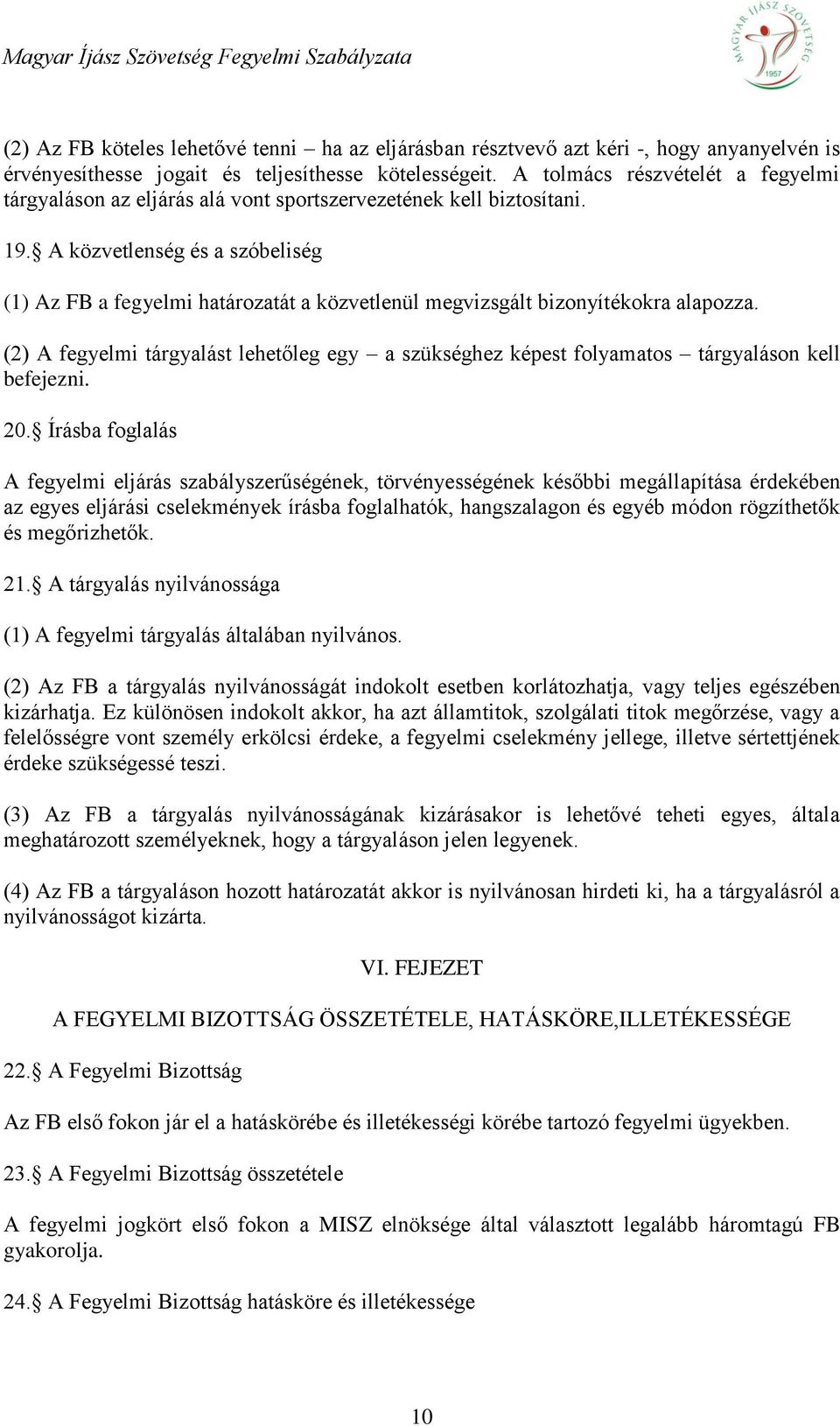 A közvetlenség és a szóbeliség (1) Az FB a fegyelmi határozatát a közvetlenül megvizsgált bizonyítékokra alapozza.