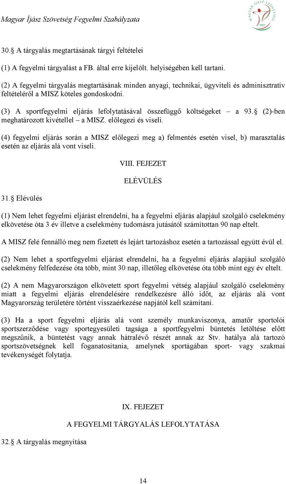 (3) A sportfegyelmi eljárás lefolytatásával összefüggő költségeket a 93. (2)-ben meghatározott kivétellel a MISZ. előlegezi és viseli.