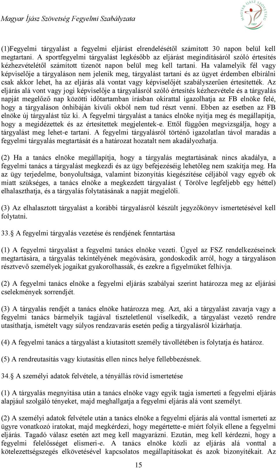 Ha valamelyik fél vagy képviselője a tárgyaláson nem jelenik meg, tárgyalást tartani és az ügyet érdemben elbírálni csak akkor lehet, ha az eljárás alá vontat vagy képviselőjét szabályszerűen