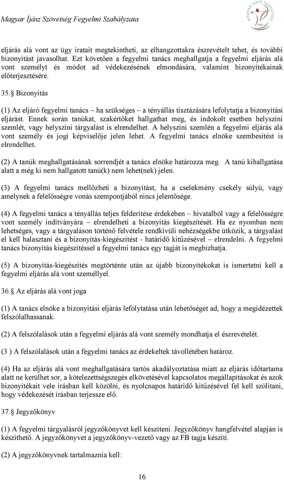 Bizonyítás (1) Az eljáró fegyelmi tanács ha szükséges a tényállás tisztázására lefolytatja a bizonyítási eljárást.