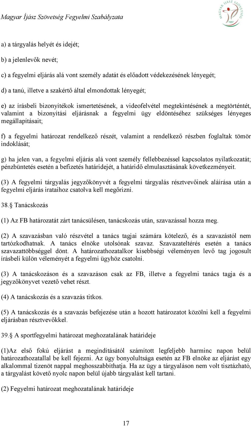 fegyelmi határozat rendelkező részét, valamint a rendelkező részben foglaltak tömör indoklását; g) ha jelen van, a fegyelmi eljárás alá vont személy fellebbezéssel kapcsolatos nyilatkozatát;