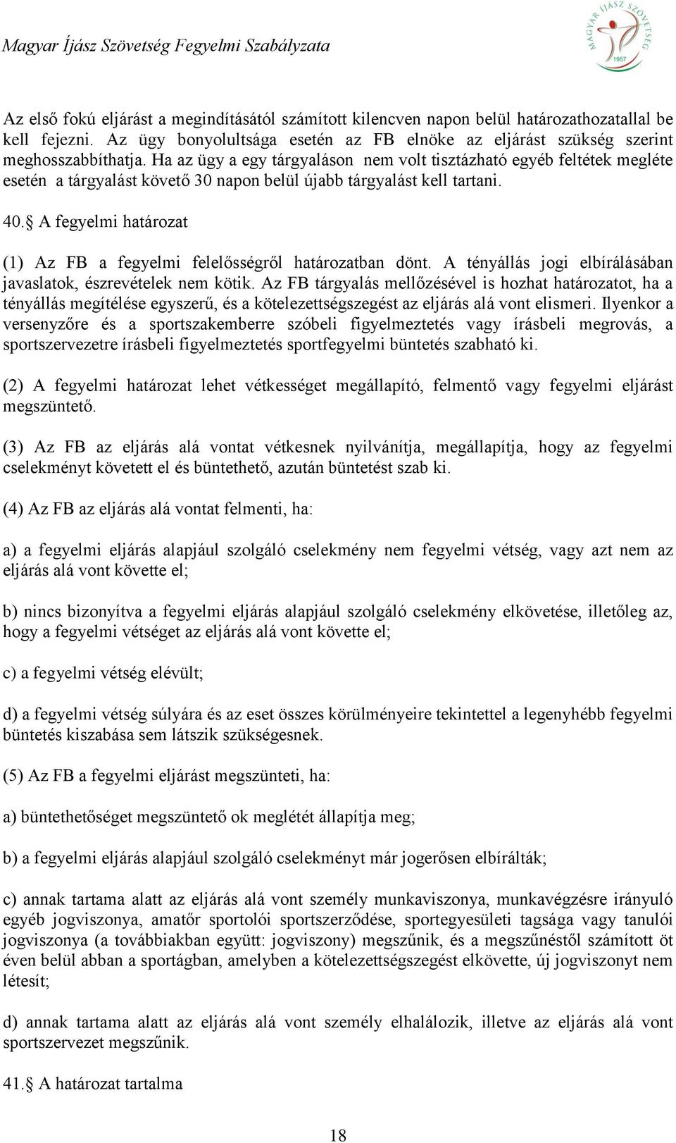 A fegyelmi határozat (1) Az FB a fegyelmi felelősségről határozatban dönt. A tényállás jogi elbírálásában javaslatok, észrevételek nem kötik.