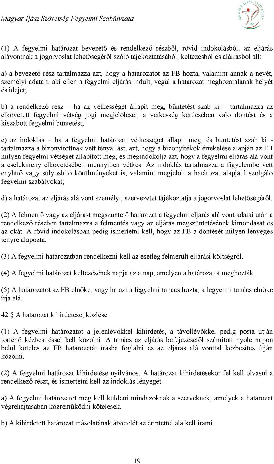 rész ha az vétkességet állapít meg, büntetést szab ki tartalmazza az elkövetett fegyelmi vétség jogi megjelölését, a vétkesség kérdésében való döntést és a kiszabott fegyelmi büntetést; c) az