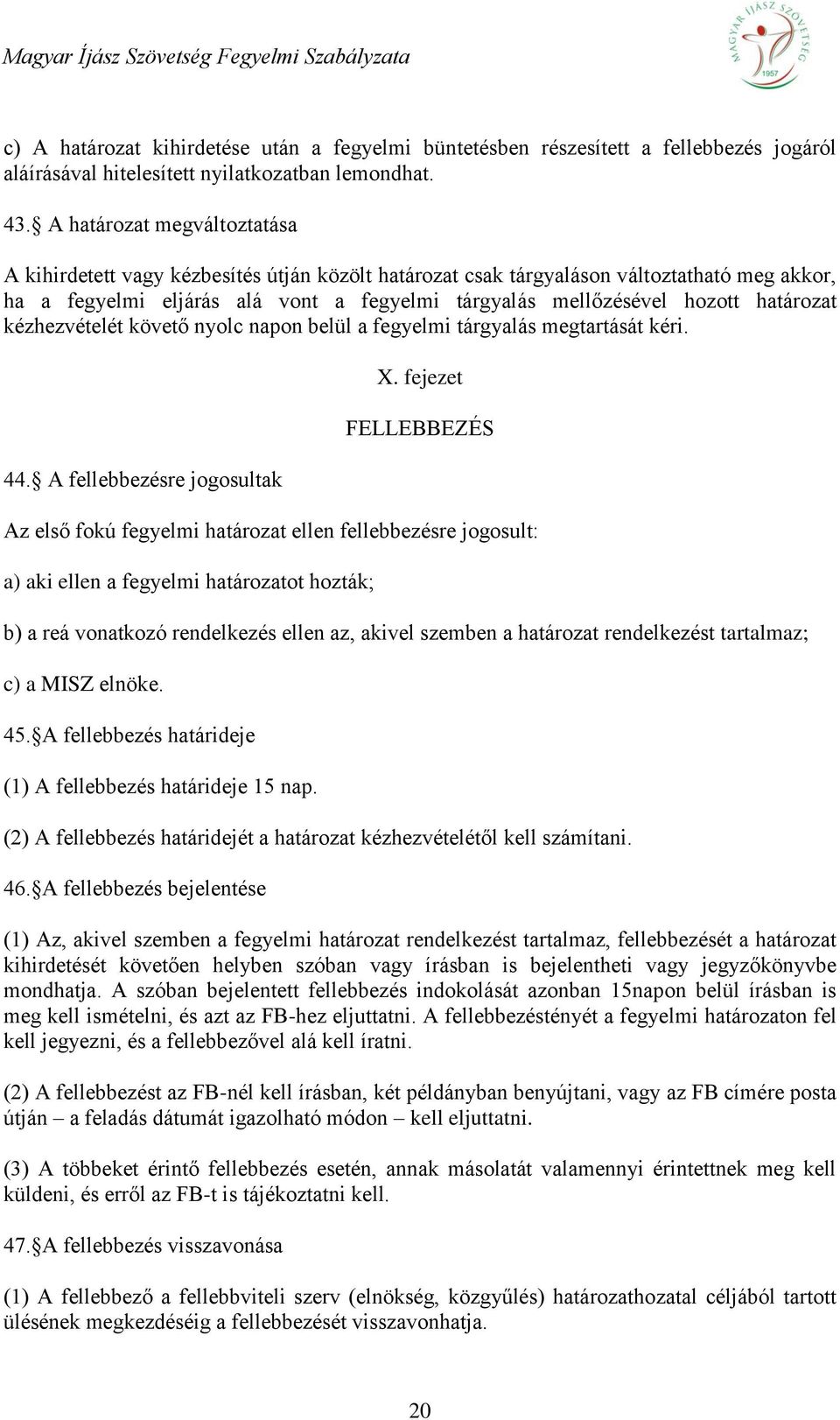 határozat kézhezvételét követő nyolc napon belül a fegyelmi tárgyalás megtartását kéri. 44. A fellebbezésre jogosultak X.