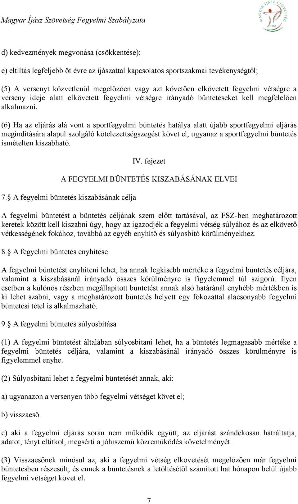 (6) Ha az eljárás alá vont a sportfegyelmi büntetés hatálya alatt újabb sportfegyelmi eljárás megindítására alapul szolgáló kötelezettségszegést követ el, ugyanaz a sportfegyelmi büntetés ismételten