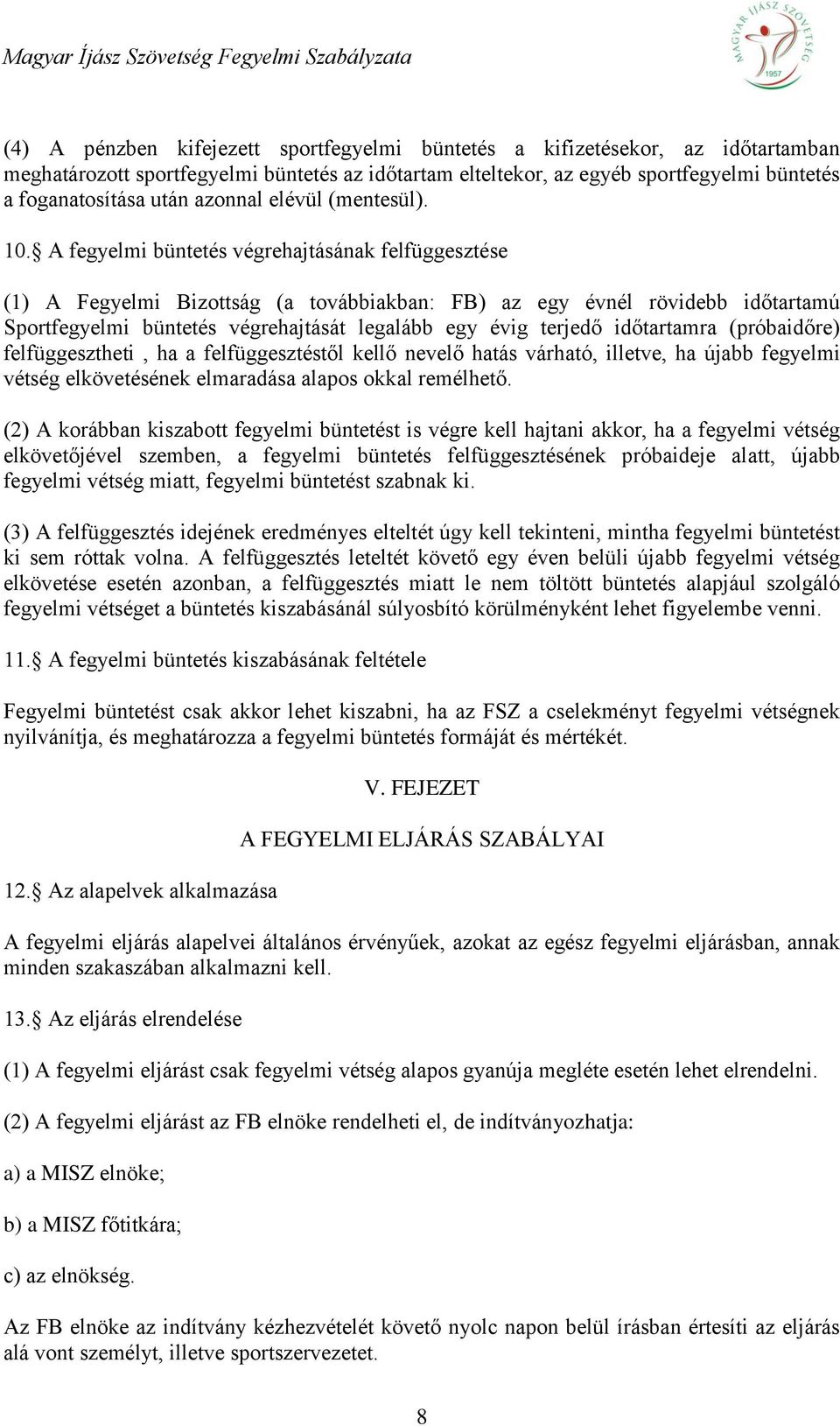 A fegyelmi büntetés végrehajtásának felfüggesztése (1) A Fegyelmi Bizottság (a továbbiakban: FB) az egy évnél rövidebb időtartamú Sportfegyelmi büntetés végrehajtását legalább egy évig terjedő
