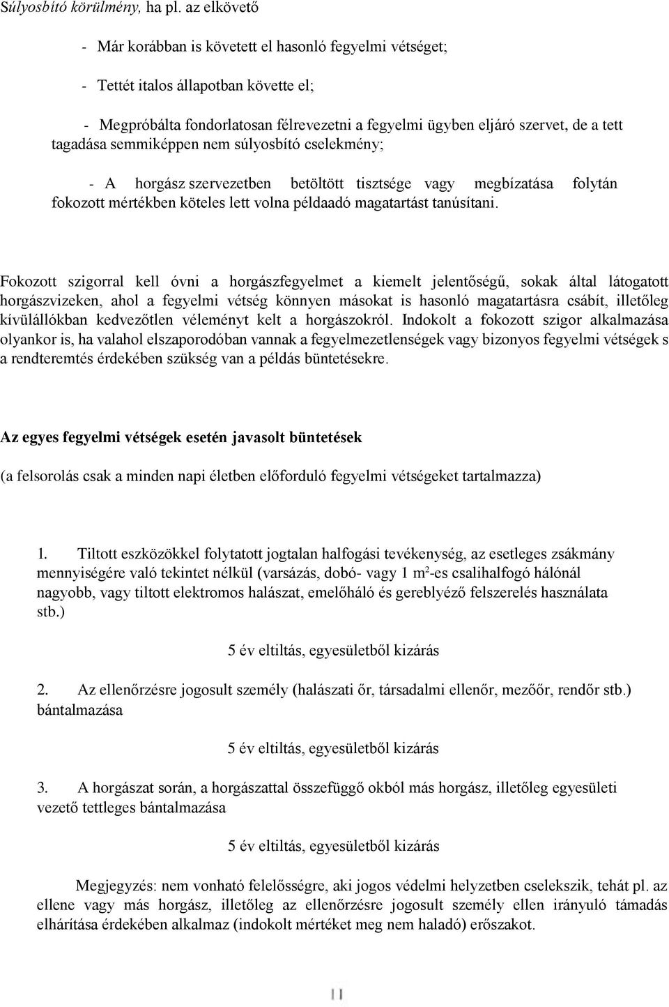tagadása semmiképpen nem súlyosbító cselekmény; - A horgász szervezetben betöltött tisztsége vagy megbízatása folytán fokozott mértékben köteles lett volna példaadó magatartást tanúsítani.
