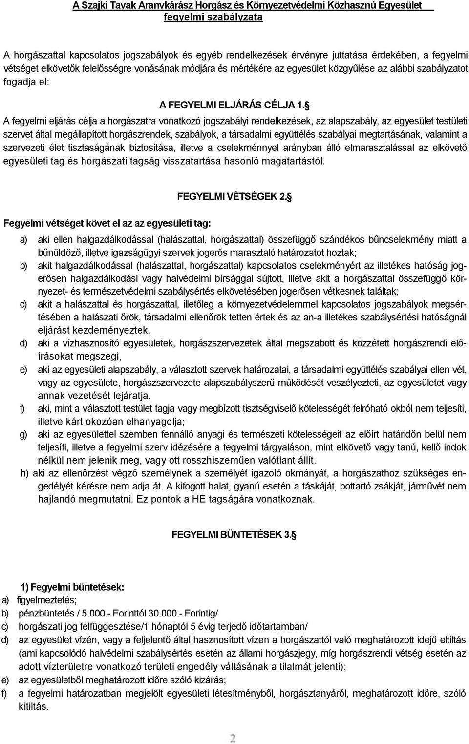 A fegyelmi eljárás célja a horgászatra vonatkozó jogszabályi rendelkezések, az alapszabály, az egyesület testületi szervet által megállapított horgászrendek, szabályok, a társadalmi együttélés