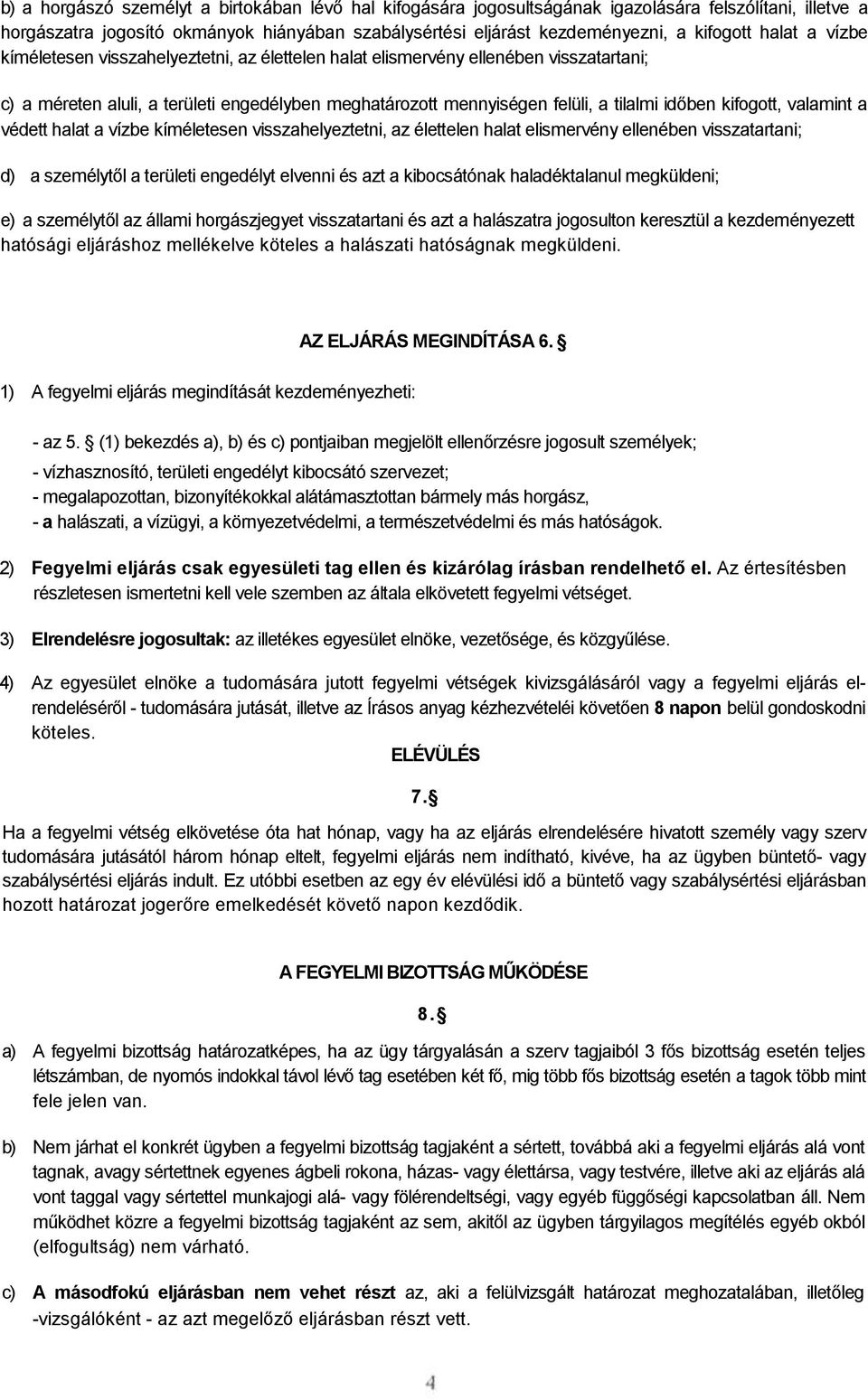 kifogott, valamint a védett halat a vízbe kíméletesen visszahelyeztetni, az élettelen halat elismervény ellenében visszatartani; d) a személytől a területi engedélyt elvenni és azt a kibocsátónak