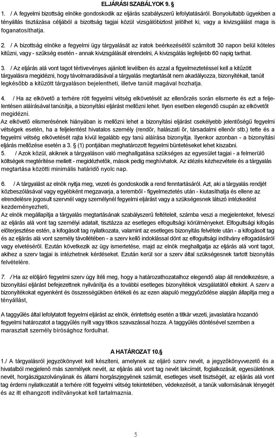 / A bizottság elnöke a fegyelmi ügy tárgyalását az iratok beérkezésétől számított 30 napon belül köteles kitűzni, vagy - szűkség esetén - annak kivizsgálását elrendelni, A kivizsgálás legfeljebb 60