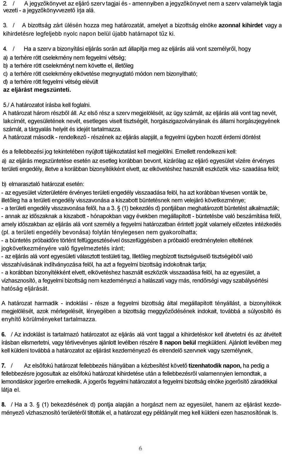 / Ha a szerv a bizonyítási eljárás során azt állapítja meg az eljárás alá vont személyről, hogy a) a terhére rótt cselekmény nem fegyelmi vétség; b) a terhére rótt cselekményt nem követte el,