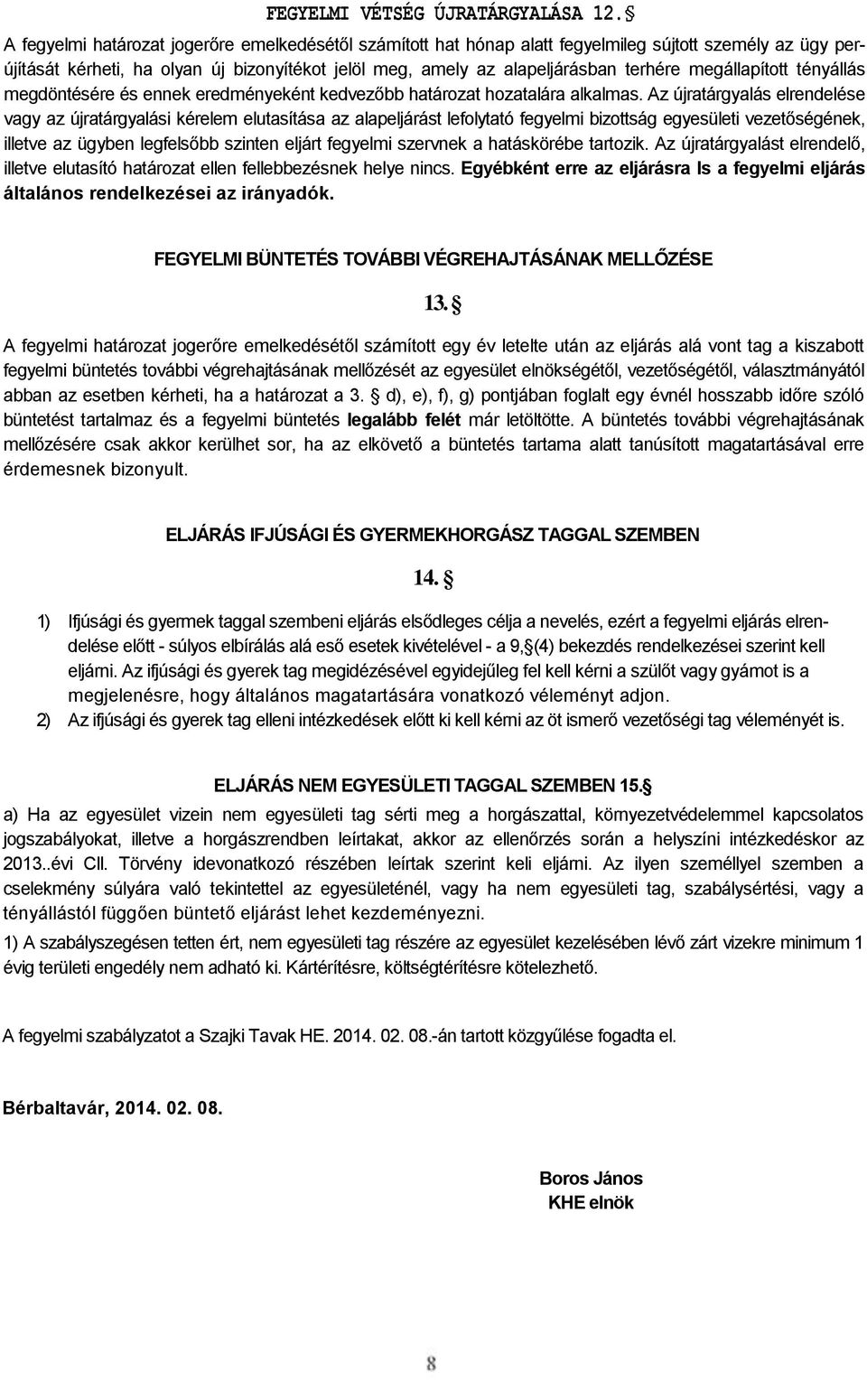 megállapított tényállás megdöntésére és ennek eredményeként kedvezőbb határozat hozatalára alkalmas.