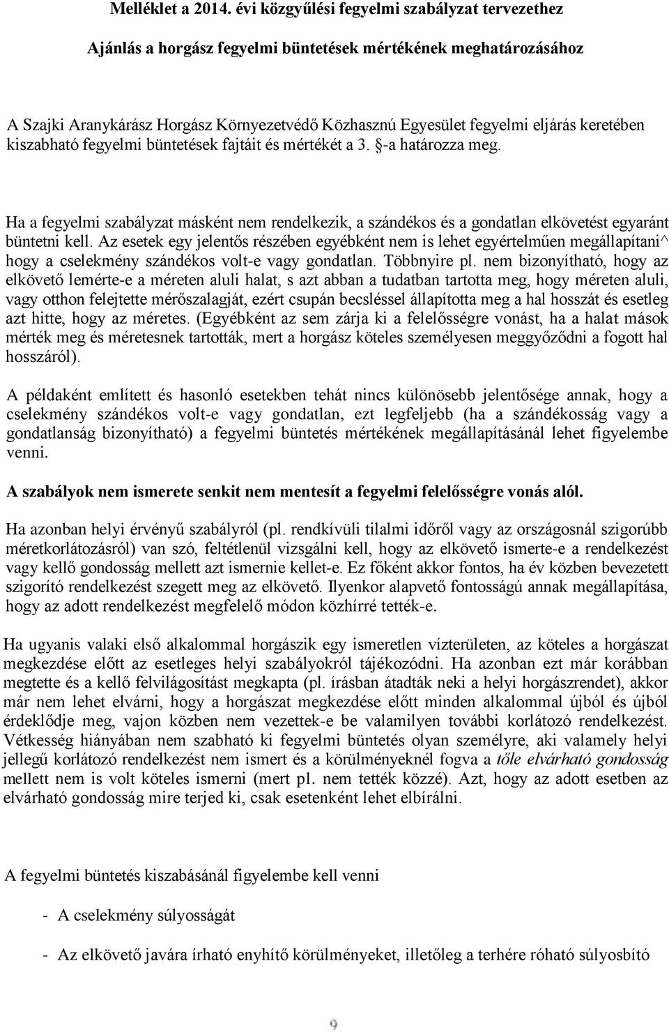keretében kiszabható fegyelmi büntetések fajtáit és mértékét a 3. -a határozza meg. Ha a fegyelmi szabályzat másként nem rendelkezik, a szándékos és a gondatlan elkövetést egyaránt büntetni kell.
