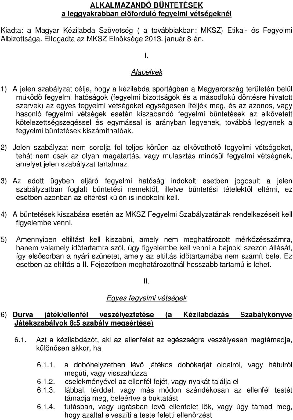 Alapelvek 1) A jelen szabályzat célja, hogy a kézilabda sportágban a Magyarország területén belül működő fegyelmi hatóságok (fegyelmi bizottságok és a másodfokú döntésre hivatott szervek) az egyes